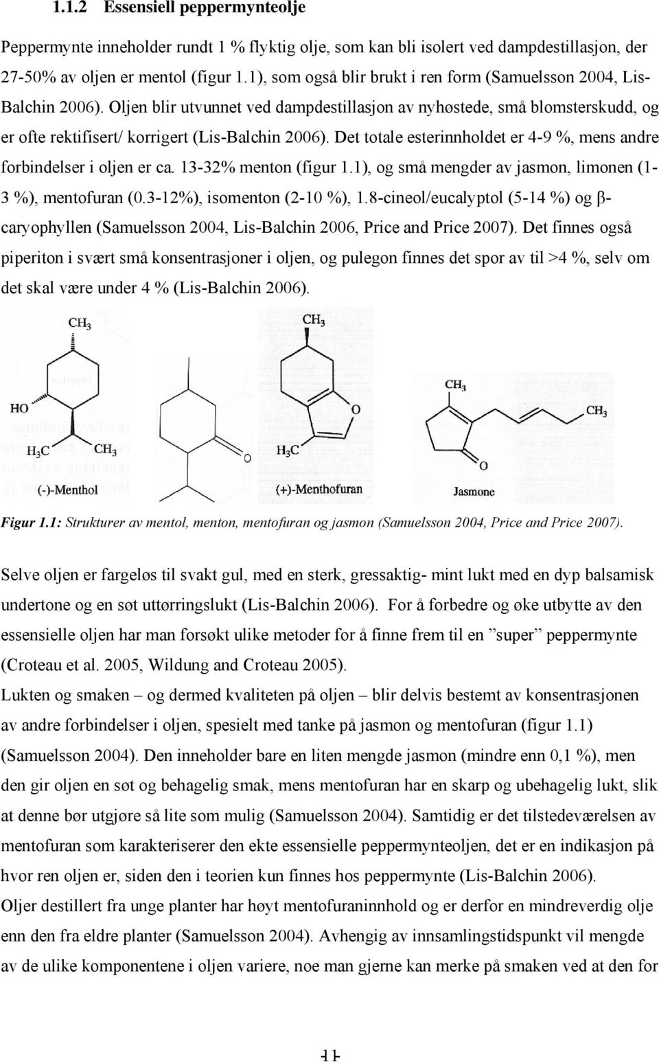 Det totale esterinnholdet er 4-9 %, mens andre forbindelser i oljen er ca. 13-32% menton (figur 1.1), og små mengder av jasmon, limonen (1-3 %), mentofuran (0.3-12%), isomenton (2-10 %), 1.