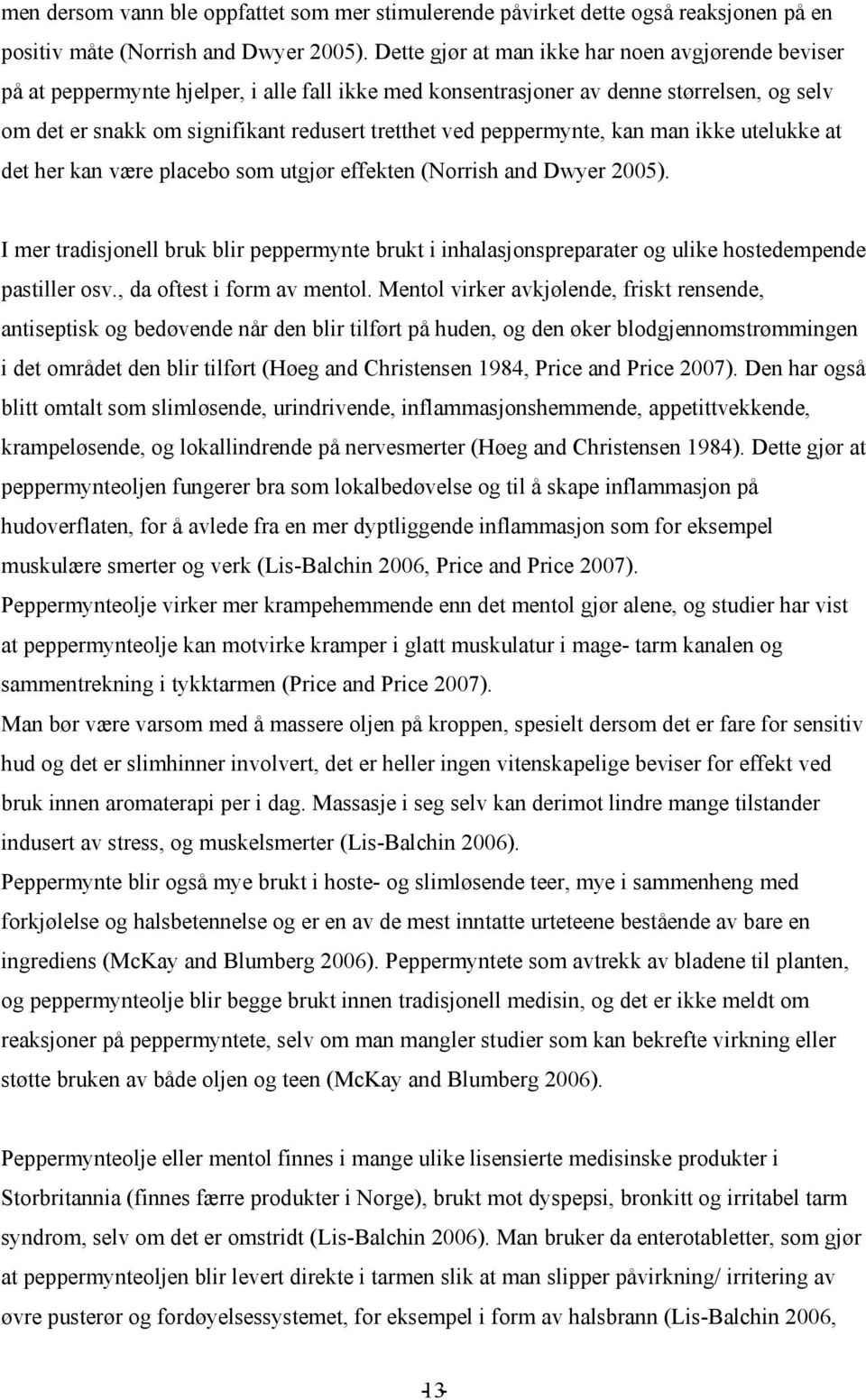 peppermynte, kan man ikke utelukke at det her kan være placebo som utgjør effekten (Norrish and Dwyer 2005).