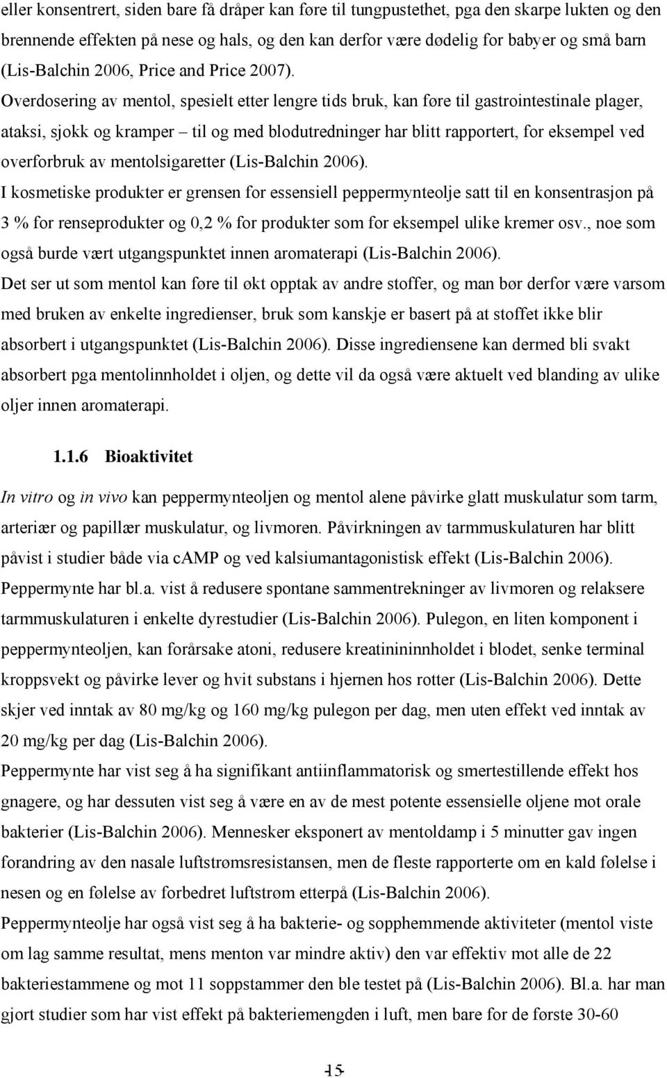 Overdosering av mentol, spesielt etter lengre tids bruk, kan føre til gastrointestinale plager, ataksi, sjokk og kramper til og med blodutredninger har blitt rapportert, for eksempel ved overforbruk