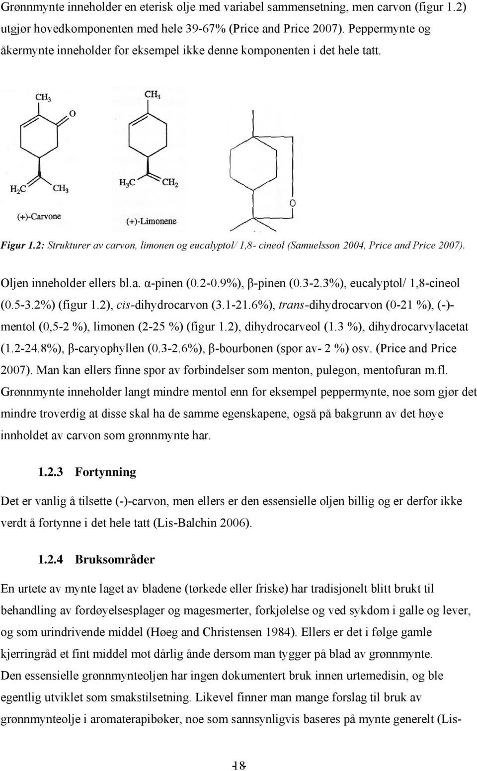 Oljen inneholder ellers bl.a. α-pinen (0.2-0.9%), β-pinen (0.3-2.3%), eucalyptol/ 1,8-cineol (0.5-3.2%) (figur 1.2), cis-dihydrocarvon (3.1-21.