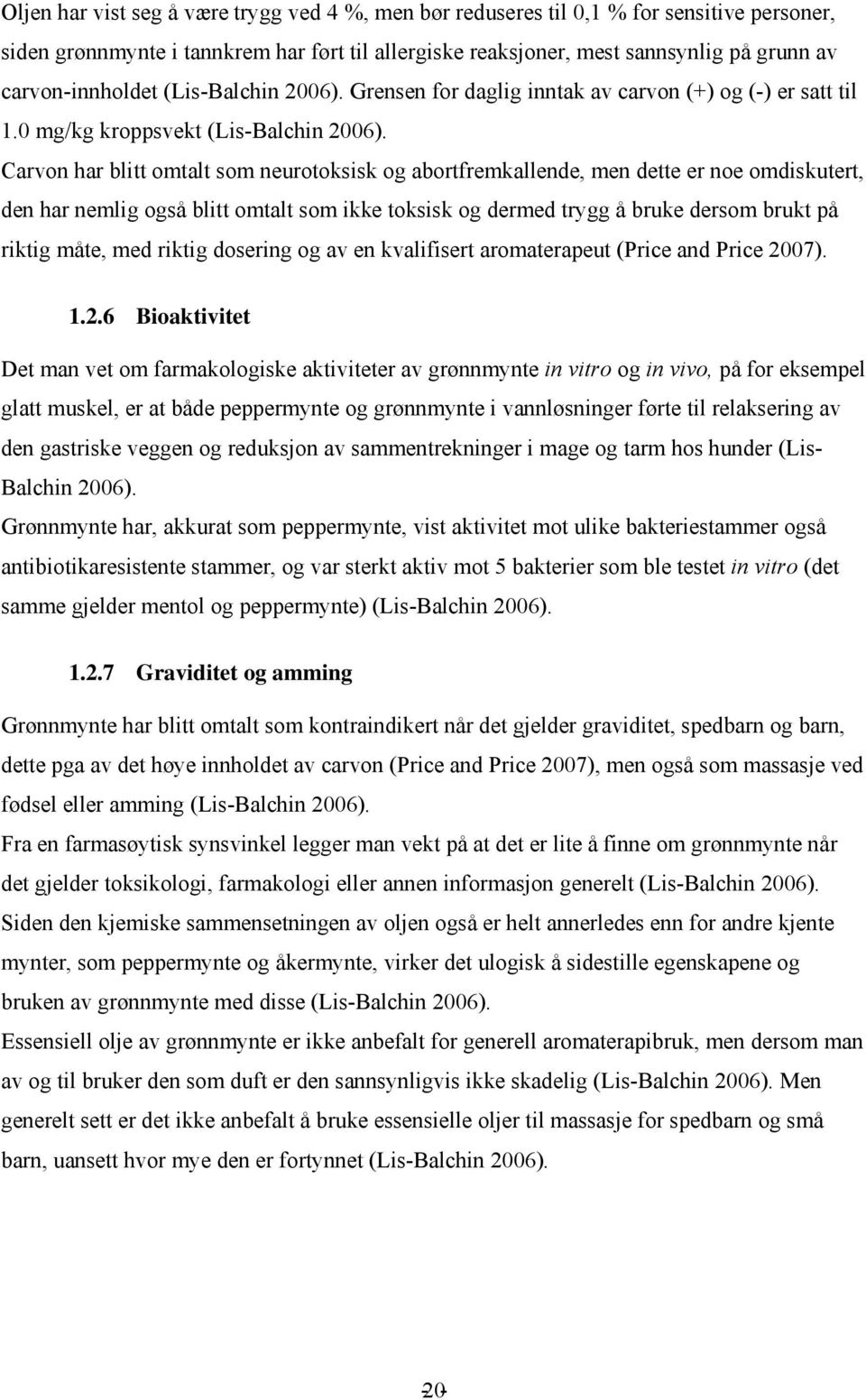 Carvon har blitt omtalt som neurotoksisk og abortfremkallende, men dette er noe omdiskutert, den har nemlig også blitt omtalt som ikke toksisk og dermed trygg å bruke dersom brukt på riktig måte, med