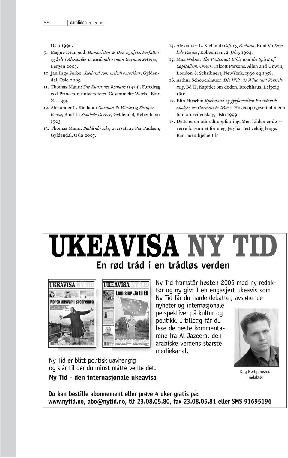 Alexander L. Kielland: Garman & Worse og Skipper Worse, Bind I i Samlede Værker, Gyldendal, København 1903. 13. Thomas Mann: Buddenbrooks, oversatt av Per Paulsen, Gyldendal, Oslo 2005. 14.