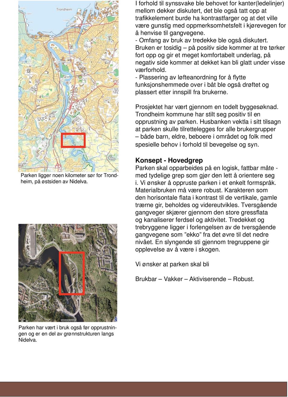 Bruken er tosidig på positiv side kommer at tre tørker fort opp og gir et meget komfortabelt underlag, på negativ side kommer at dekket kan bli glatt under visse værforhold.