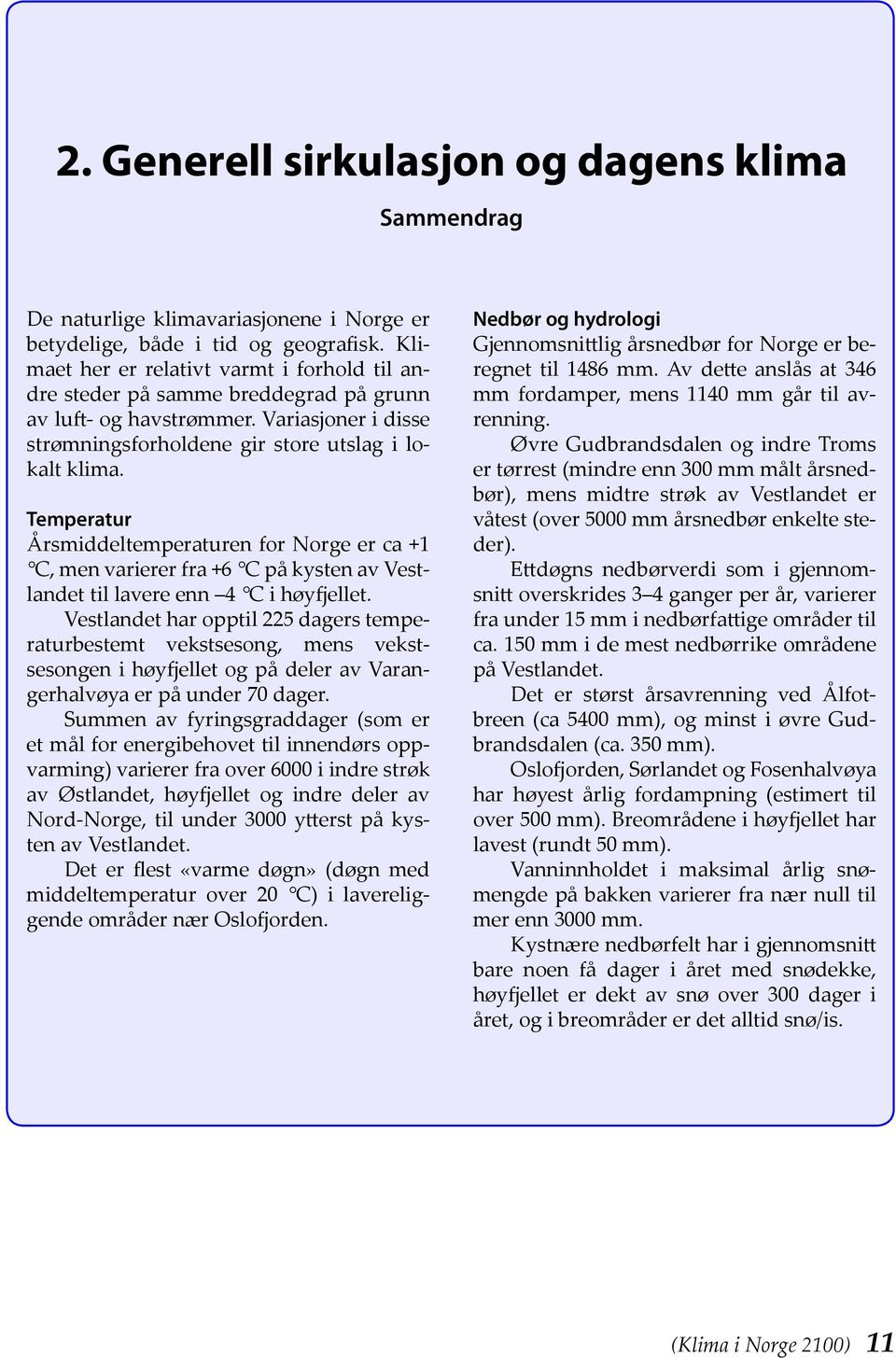 Temperatur Årsmiddeltemperaturen for Norge er ca +1 C, men varierer fra +6 C på kysten av Vestlandet til lavere enn 4 C i høyfjellet.