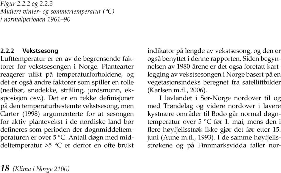 Det er en rekke definisjoner på den temperaturbestemte vekstsesong, men Carter (1998) argumenterte for at sesongen for aktiv plantevekst i de nordiske land bør defi neres som perioden der