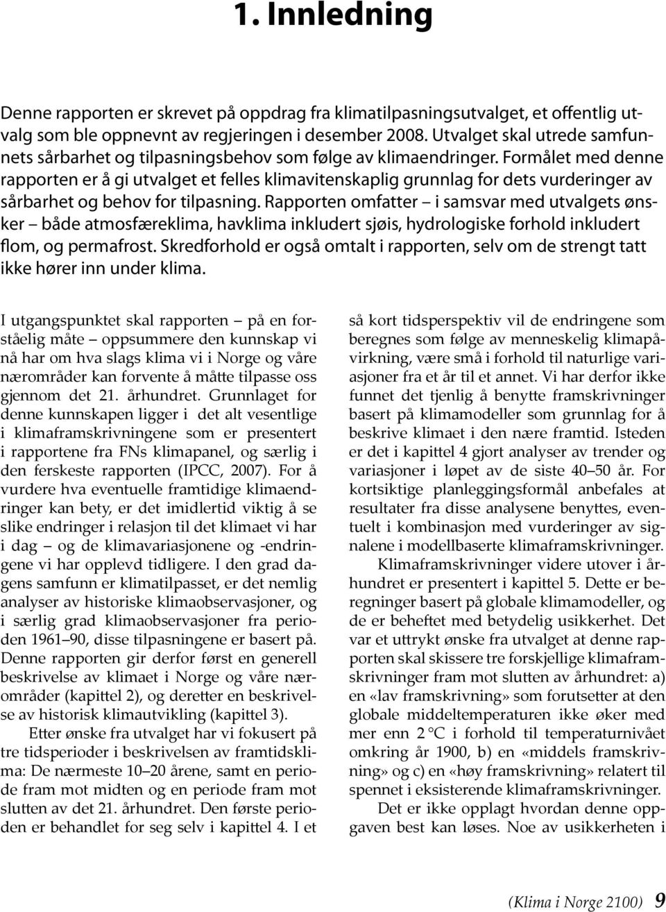 Formålet med denne rapporten er å gi utvalget et felles klimavitenskaplig grunnlag for dets vurderinger av sårbarhet og behov for tilpasning.