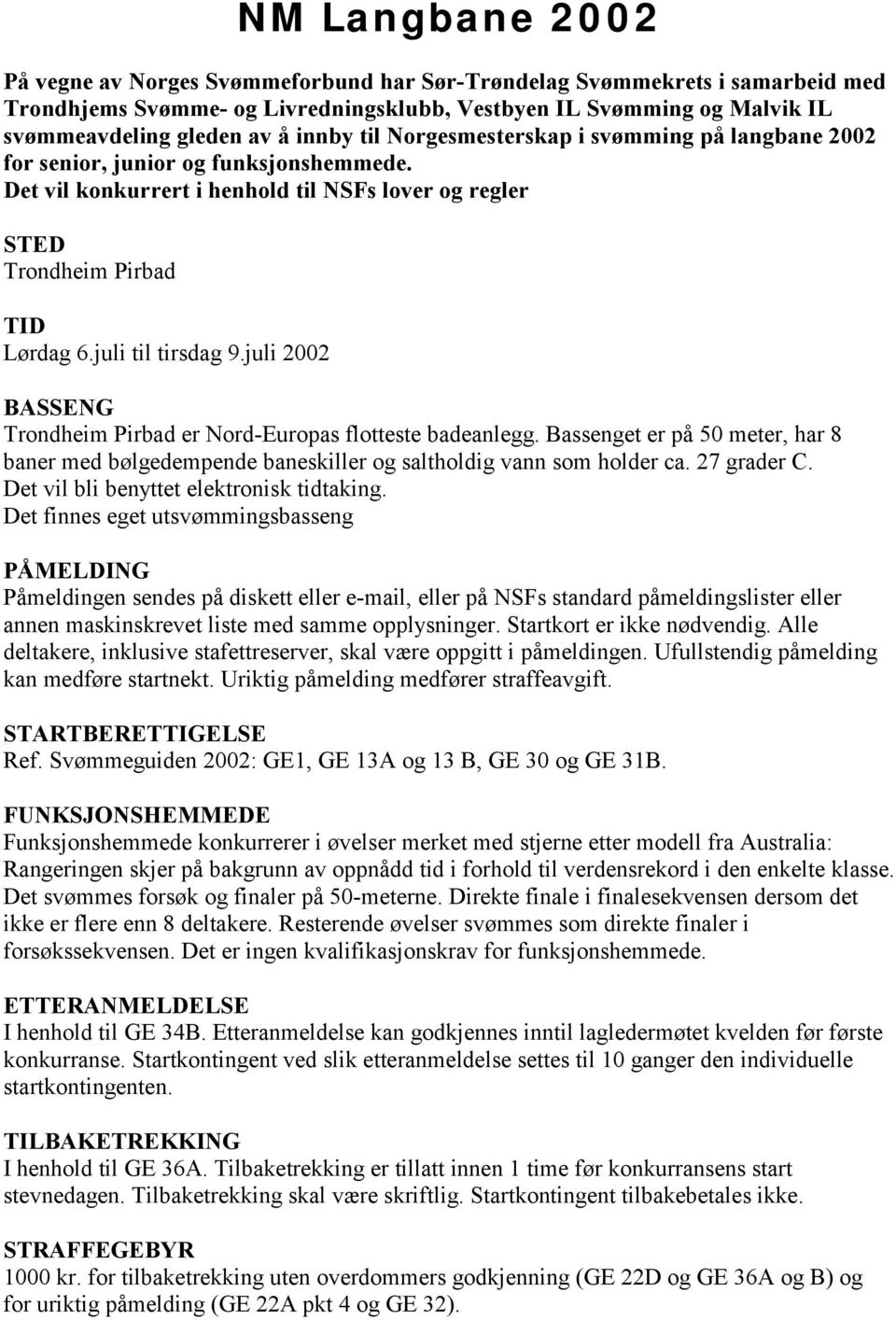 juli til tirsdag 9.juli 2002 BASSENG Trondheim Pirbad er Nord-Europas flotteste badeanlegg. Bassenget er på 50 meter, har 8 baner med bølgedempende baneskiller og saltholdig vann som holder ca.