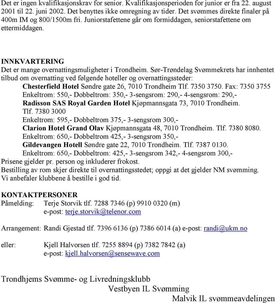 Sør-Trøndelag Svømmekrets har innhentet tilbud om overnatting ved følgende hoteller og overnattingssteder: Chesterfield Hotel Søndre gate 26, 7010 Trondheim Tlf. 7350 3750.