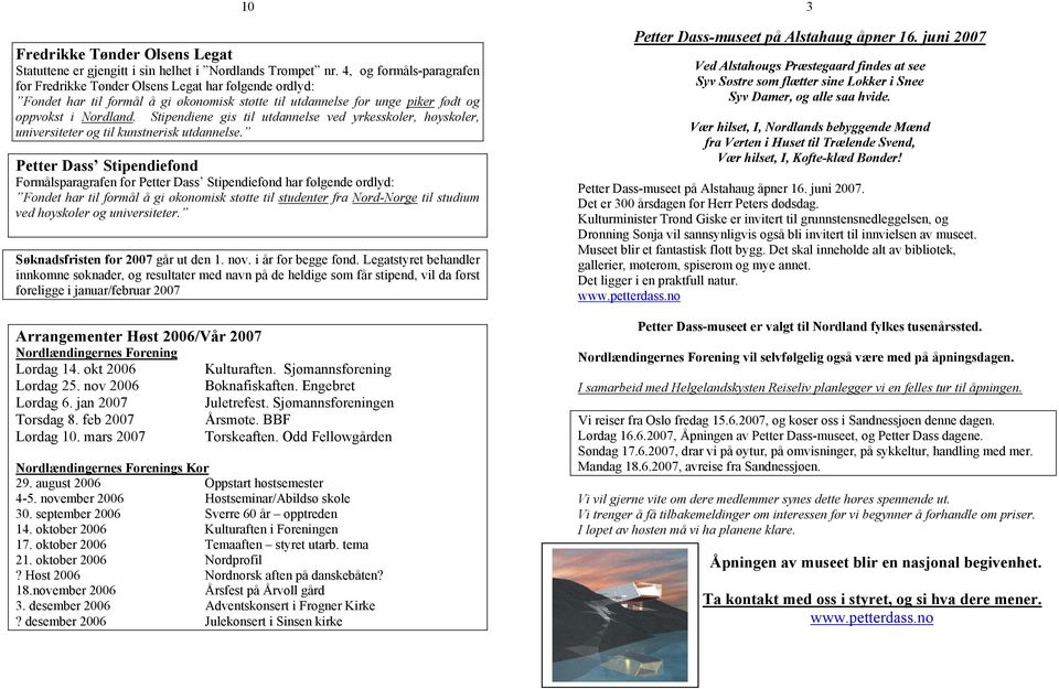 Stipendiene gis til utdannelse ved yrkesskoler, høyskoler, universiteter og til kunstnerisk utdannelse.