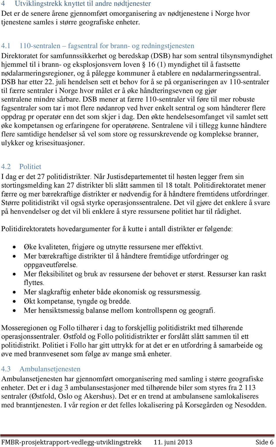 myndighet til å fastsette nødalarmeringsregioner, og å pålegge kommuner å etablere en nødalarmeringssentral. DSB har etter 22.