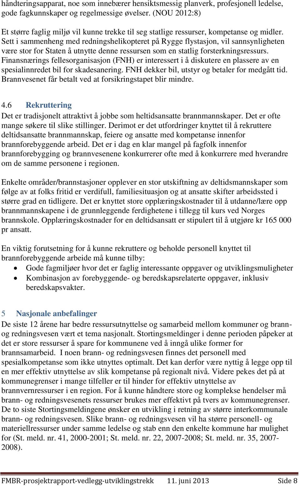 Sett i sammenheng med redningshelikopteret på Rygge flystasjon, vil sannsynligheten være stor for Staten å utnytte denne ressursen som en statlig forsterkningsressurs.