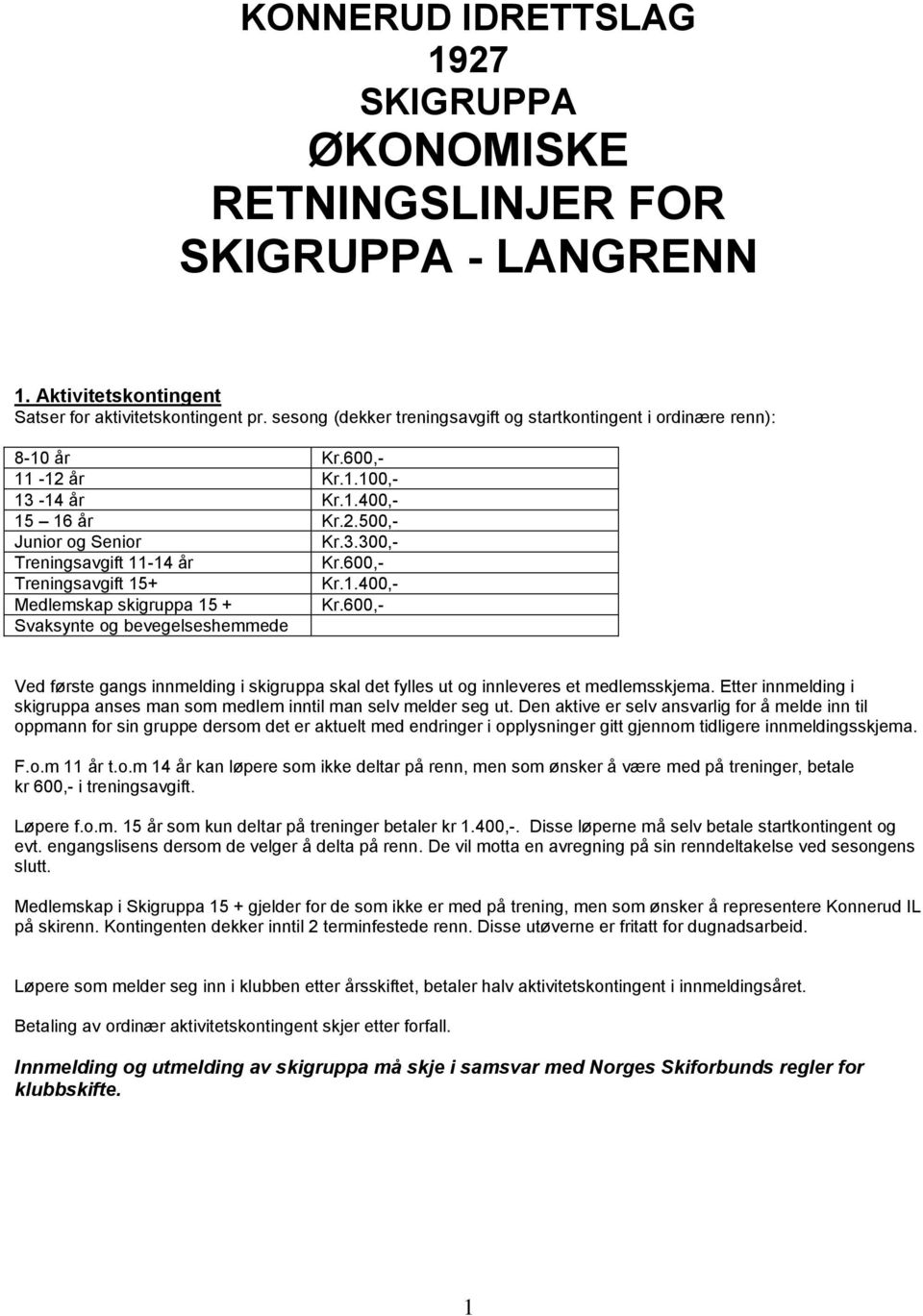 600,- Treningsavgift 15+ Kr.1.400,- Medlemskap skigruppa 15 + Kr.600,- Svaksynte og bevegelseshemmede Ved første gangs innmelding i skigruppa skal det fylles ut og innleveres et medlemsskjema.