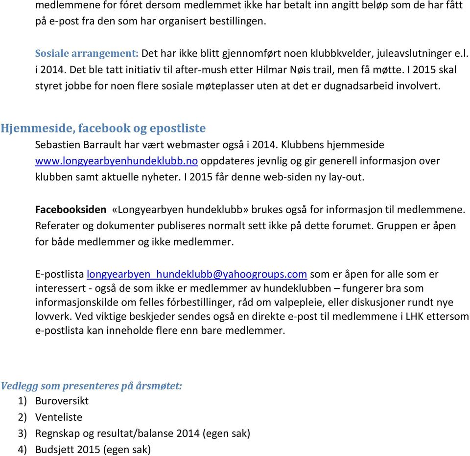 I 2015 skal styret jobbe for noen flere sosiale møteplasser uten at det er dugnadsarbeid involvert. Hjemmeside, facebook og epostliste Sebastien Barrault har vært webmaster også i 2014.