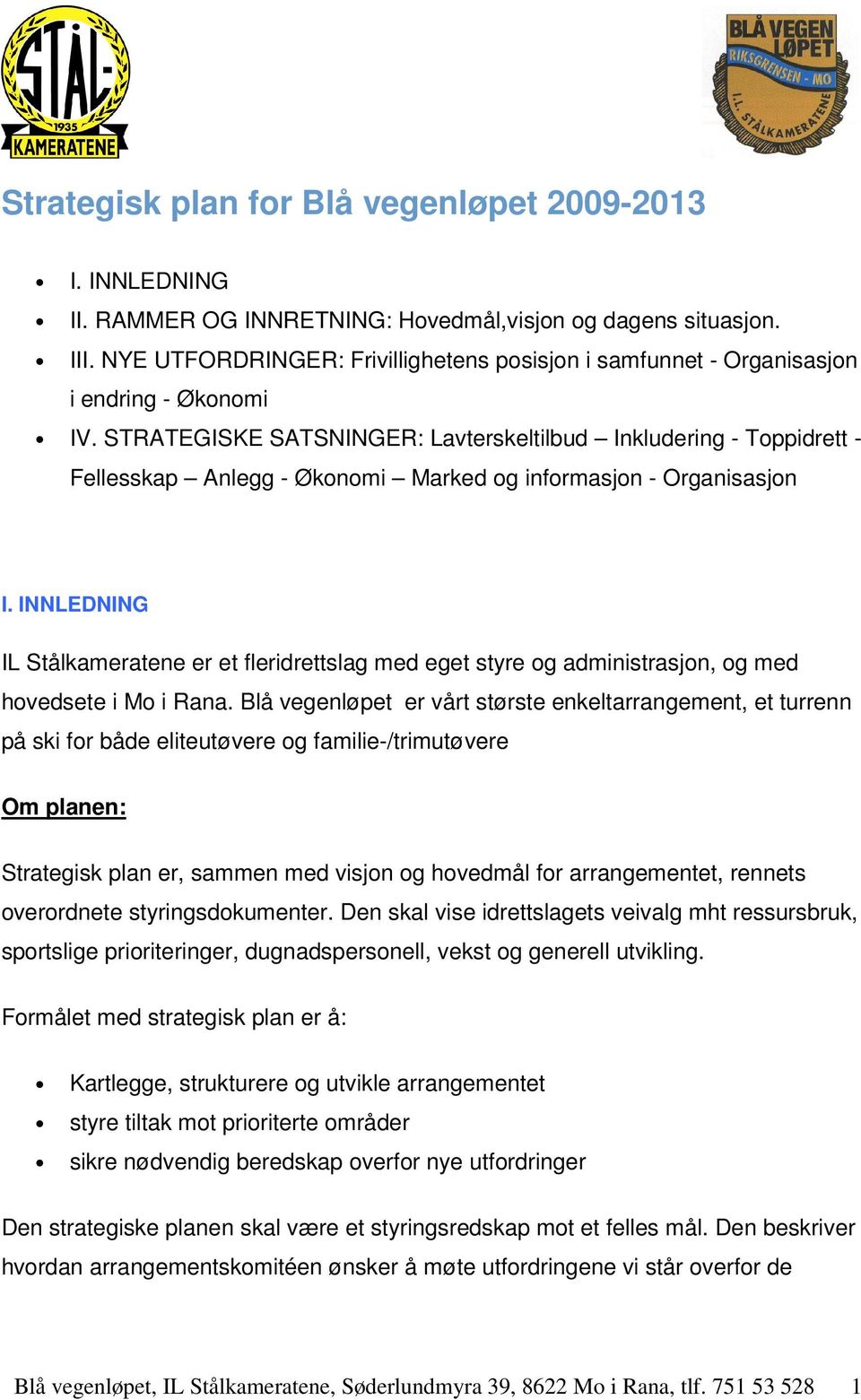 STRATEGISKE SATSNINGER: Lavterskeltilbud Inkludering - Toppidrett - Fellesskap Anlegg - Økonomi Marked og informasjon - Organisasjon I.