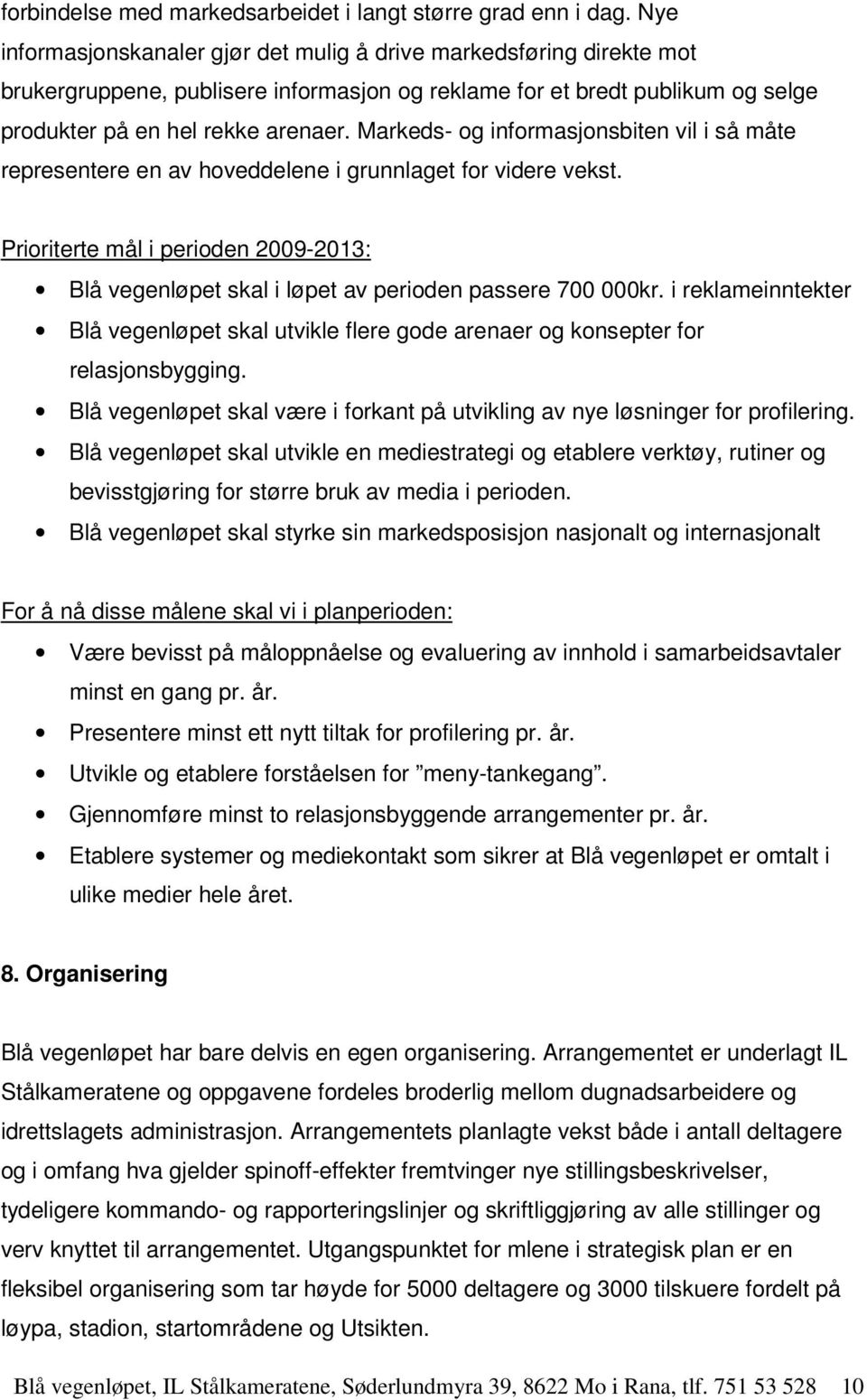 Markeds- og informasjonsbiten vil i så måte representere en av hoveddelene i grunnlaget for videre vekst.