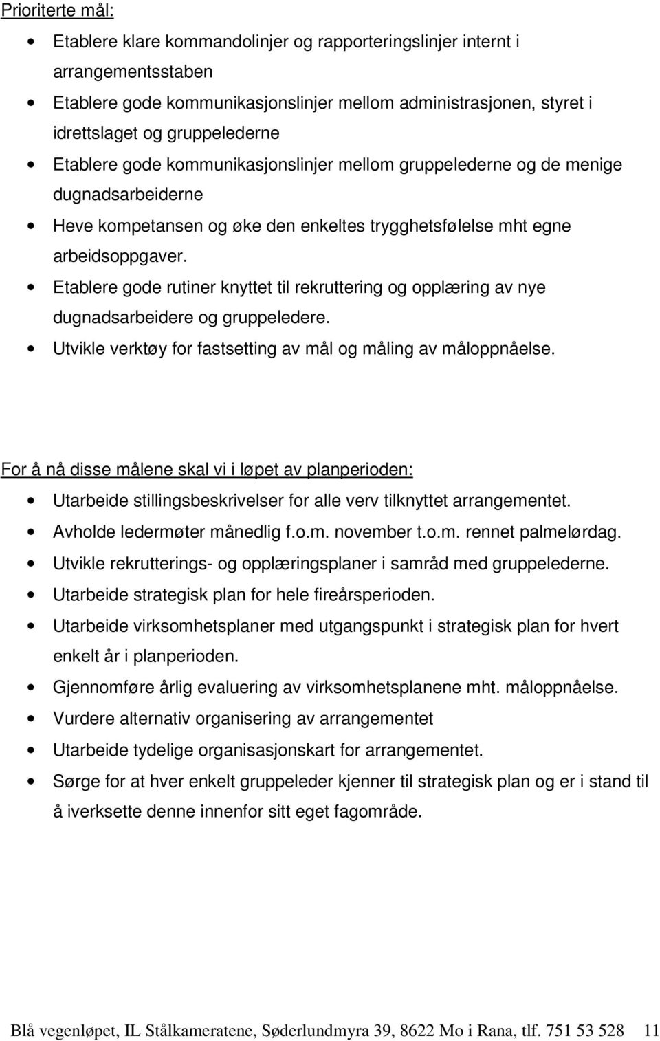 Etablere gode rutiner knyttet til rekruttering og opplæring av nye dugnadsarbeidere og gruppeledere. Utvikle verktøy for fastsetting av mål og måling av måloppnåelse.