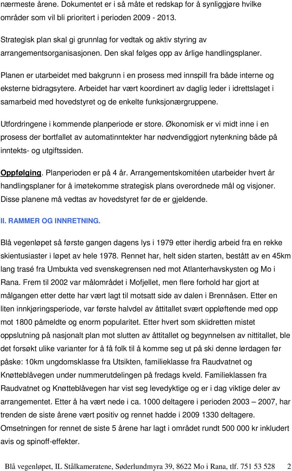 Planen er utarbeidet med bakgrunn i en prosess med innspill fra både interne og eksterne bidragsytere.