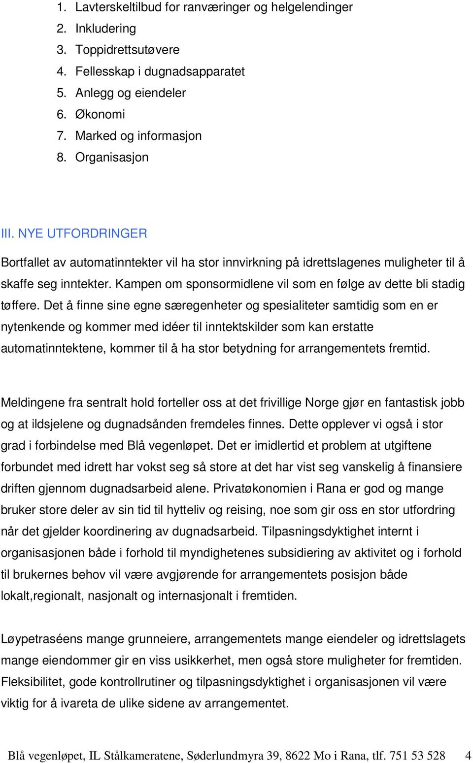 Kampen om sponsormidlene vil som en følge av dette bli stadig tøffere.