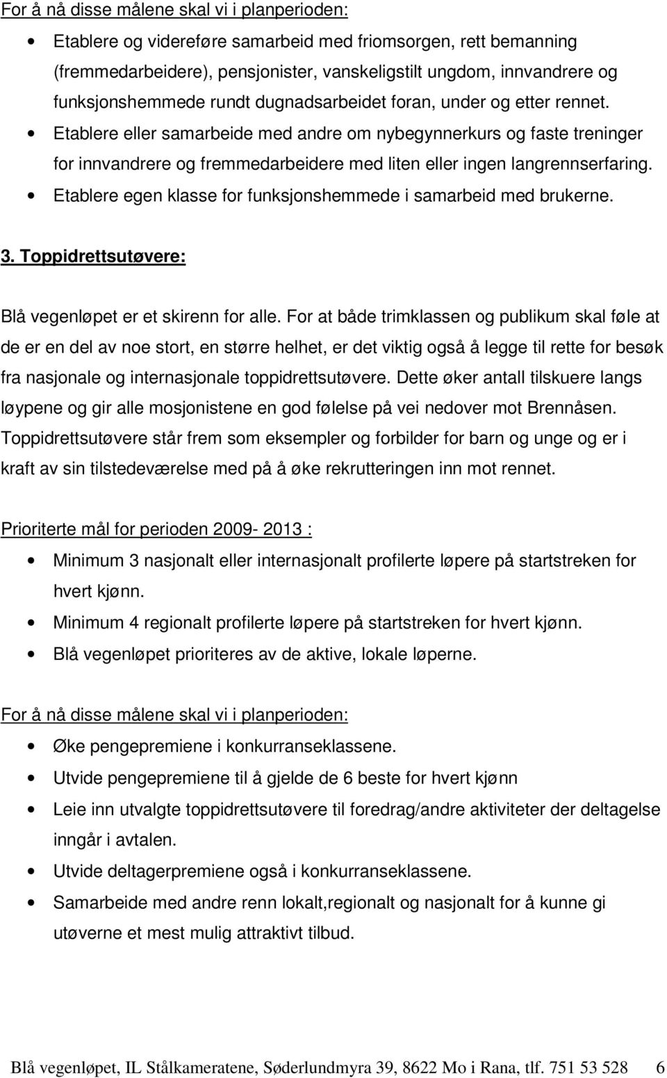 Etablere eller samarbeide med andre om nybegynnerkurs og faste treninger for innvandrere og fremmedarbeidere med liten eller ingen langrennserfaring.