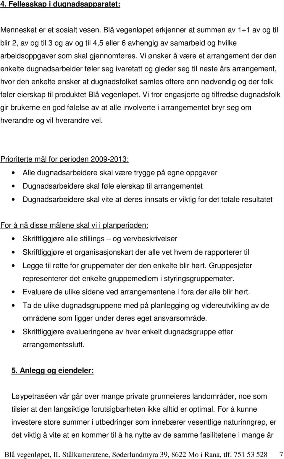 Vi ønsker å være et arrangement der den enkelte dugnadsarbeider føler seg ivaretatt og gleder seg til neste års arrangement, hvor den enkelte ønsker at dugnadsfolket samles oftere enn nødvendig og