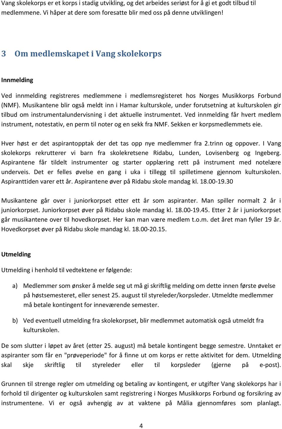 Musikantene blir også meldt inn i Hamar kulturskole, under forutsetning at kulturskolen gir tilbud om instrumentalundervisning i det aktuelle instrumentet.