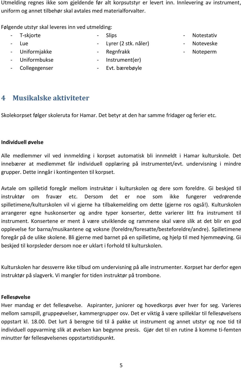 bærebøyle - Notestativ - Noteveske - Noteperm 4 Musikalske aktiviteter Skolekorpset følger skoleruta for Hamar. Det betyr at den har samme fridager og ferier etc.