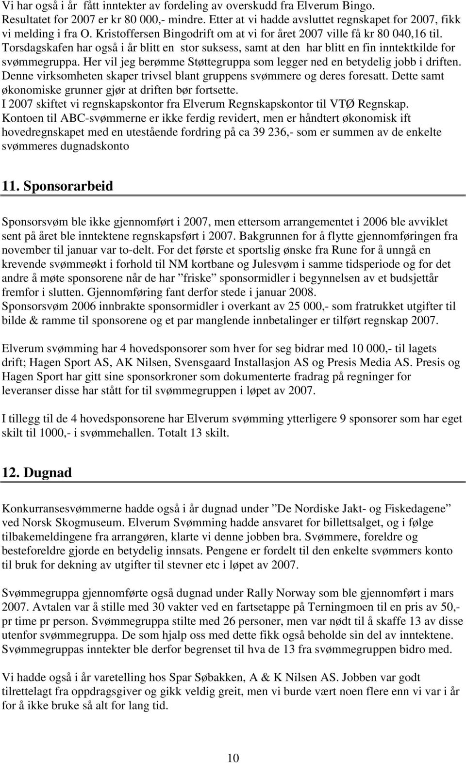 Her vil jeg berømme Støttegruppa som legger ned en betydelig jobb i driften. Denne virksomheten skaper trivsel blant gruppens svømmere og deres foresatt.