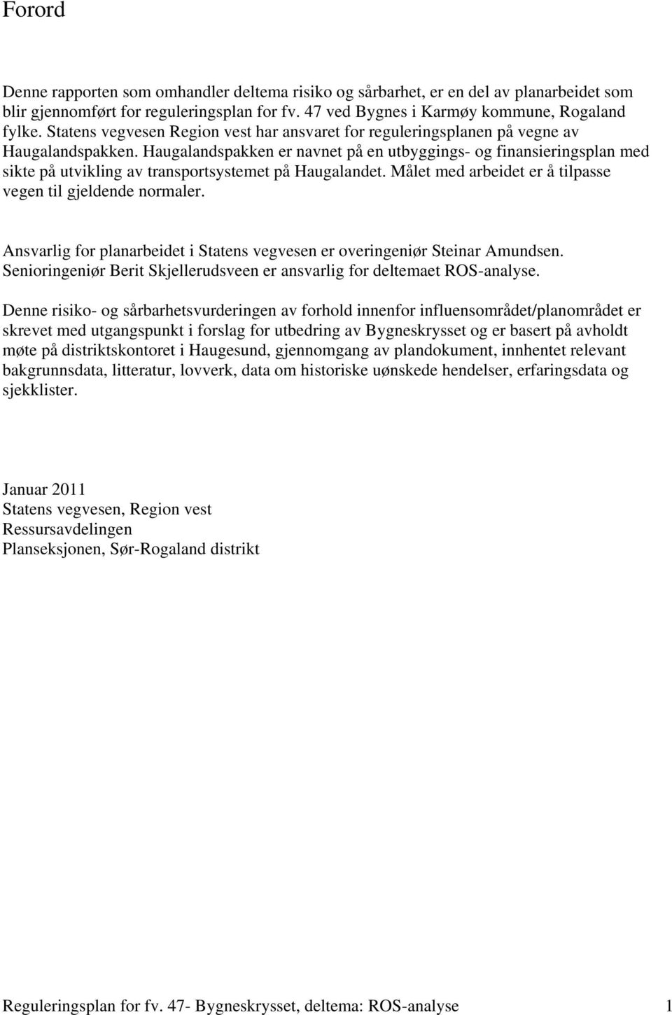 Haugalandspakken er navnet på en utbyggings- og finansieringsplan med sikte på utvikling av transportsystemet på Haugalandet. Målet med arbeidet er å tilpasse vegen til gjeldende normaler.