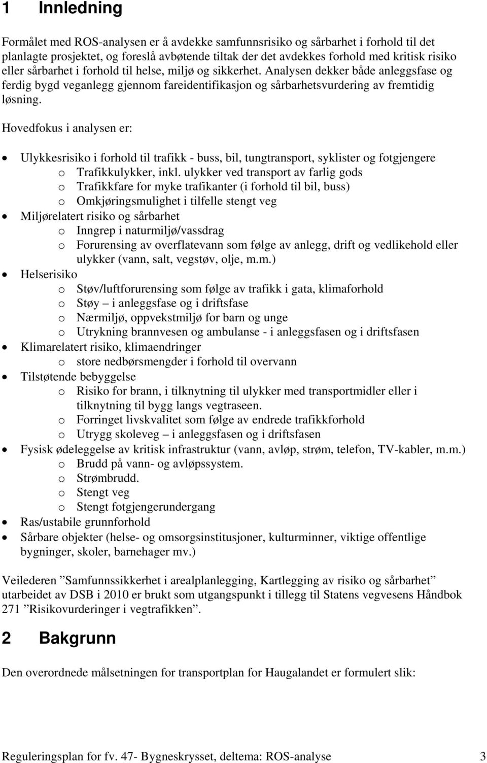 Hovedfokus i analysen er: Ulykkesrisiko i forhold til trafikk - buss, bil, tungtransport, syklister og fotgjengere o Trafikkulykker, inkl.