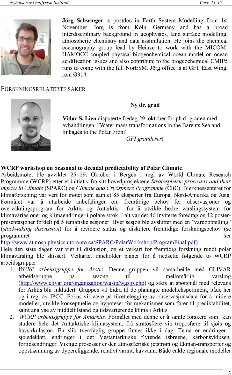 He joins the chemical oceanography group lead by Heinze to work with the MICOM- HAMOCC coupled physical-biogeochemical ocean model on ocean acidification issues and also contribute to the