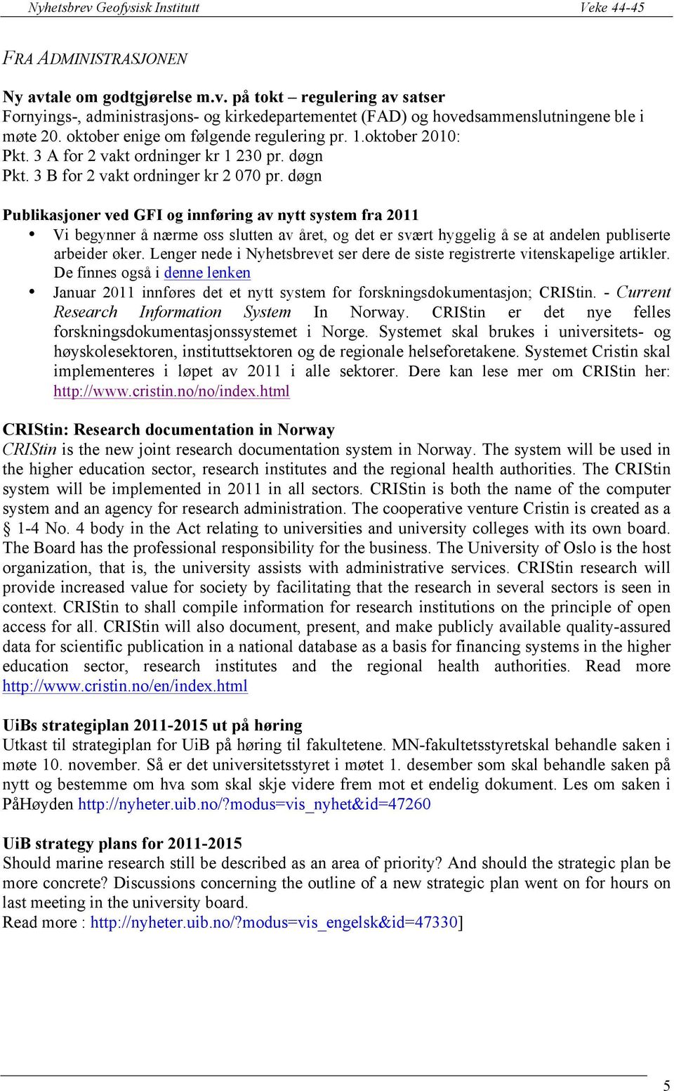 døgn Publikasjoner ved GFI og innføring av nytt system fra 2011 Vi begynner å nærme oss slutten av året, og det er svært hyggelig å se at andelen publiserte arbeider øker.