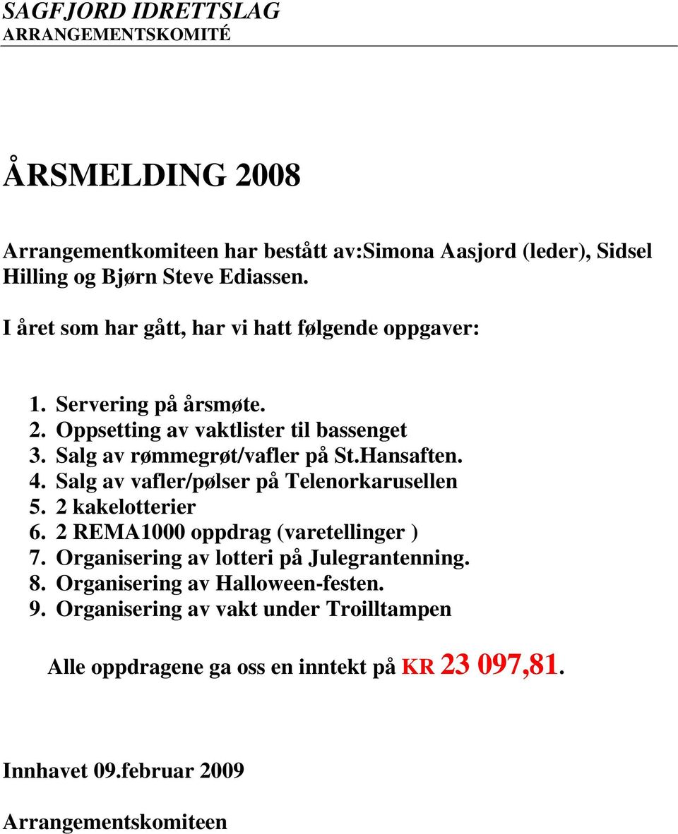 Hansaften. 4. Salg av vafler/pølser på Telenorkarusellen 5. 2 kakelotterier 6. 2 REMA1000 oppdrag (varetellinger ) 7.