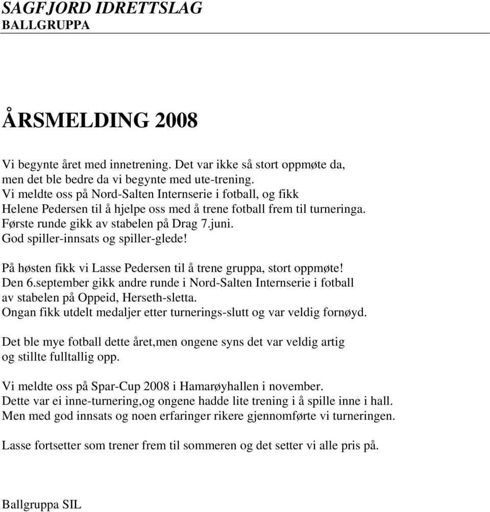 God spiller-innsats og spiller-glede! På høsten fikk vi Lasse Pedersen til å trene gruppa, stort oppmøte! Den 6.