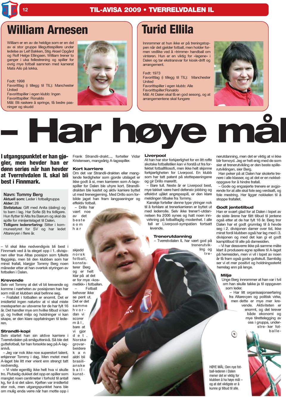 Født: 1998 Favorittlag (i tillegg til TIL): Manchester United Favorittspiller i egen klubb: Ingen Favorittspiller: Ronaldo Mål: Bli raskere å springe, få bedre pasninger og skudd TIL-AVISA 2009