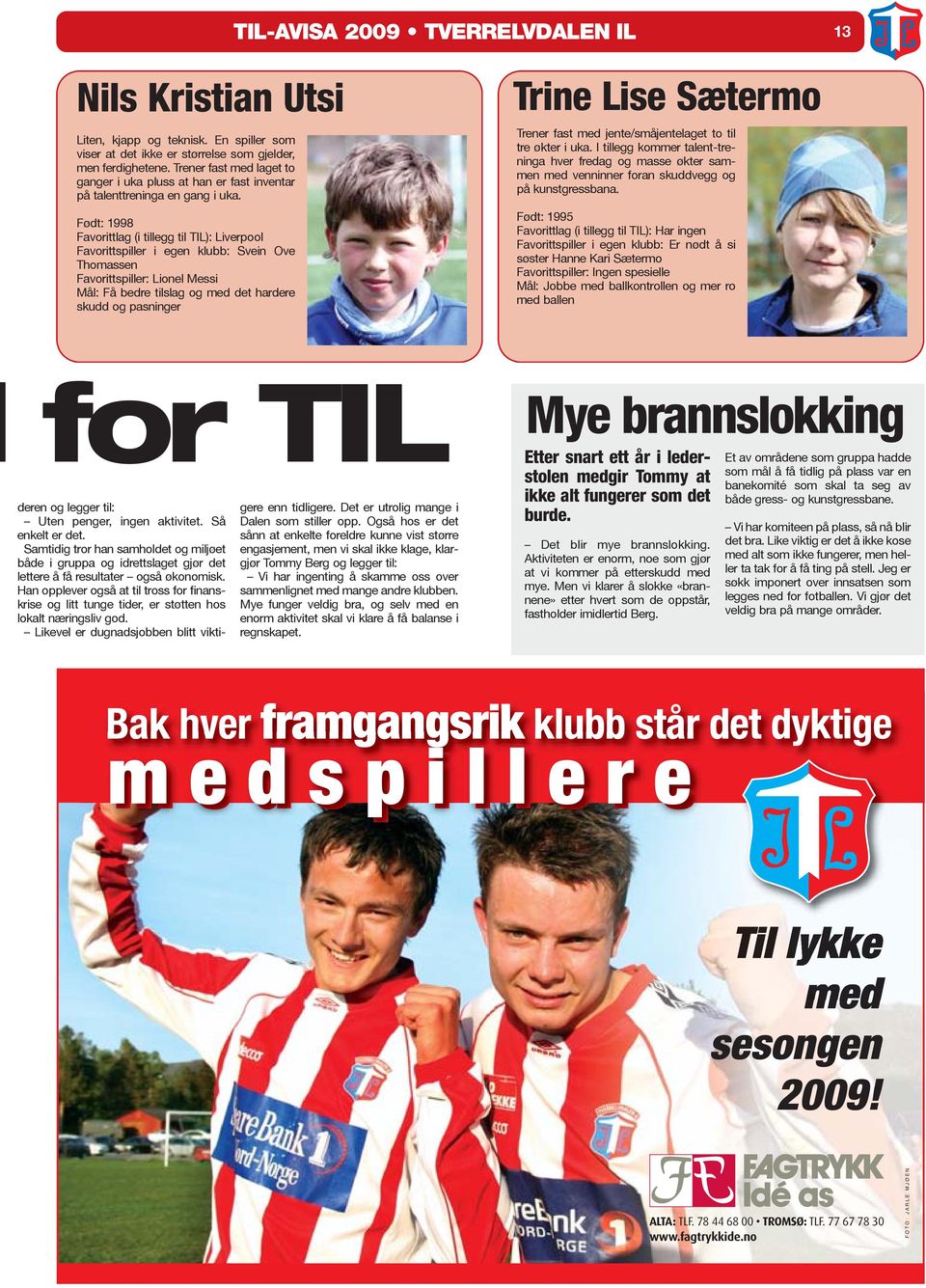 Født: 1998 Favorittlag (i tillegg til TIL): Liverpool Favorittspiller i egen klubb: Svein Ove Thomassen Favorittspiller: Lionel Messi Mål: Få bedre tilslag og med det hardere skudd og pasninger Trine