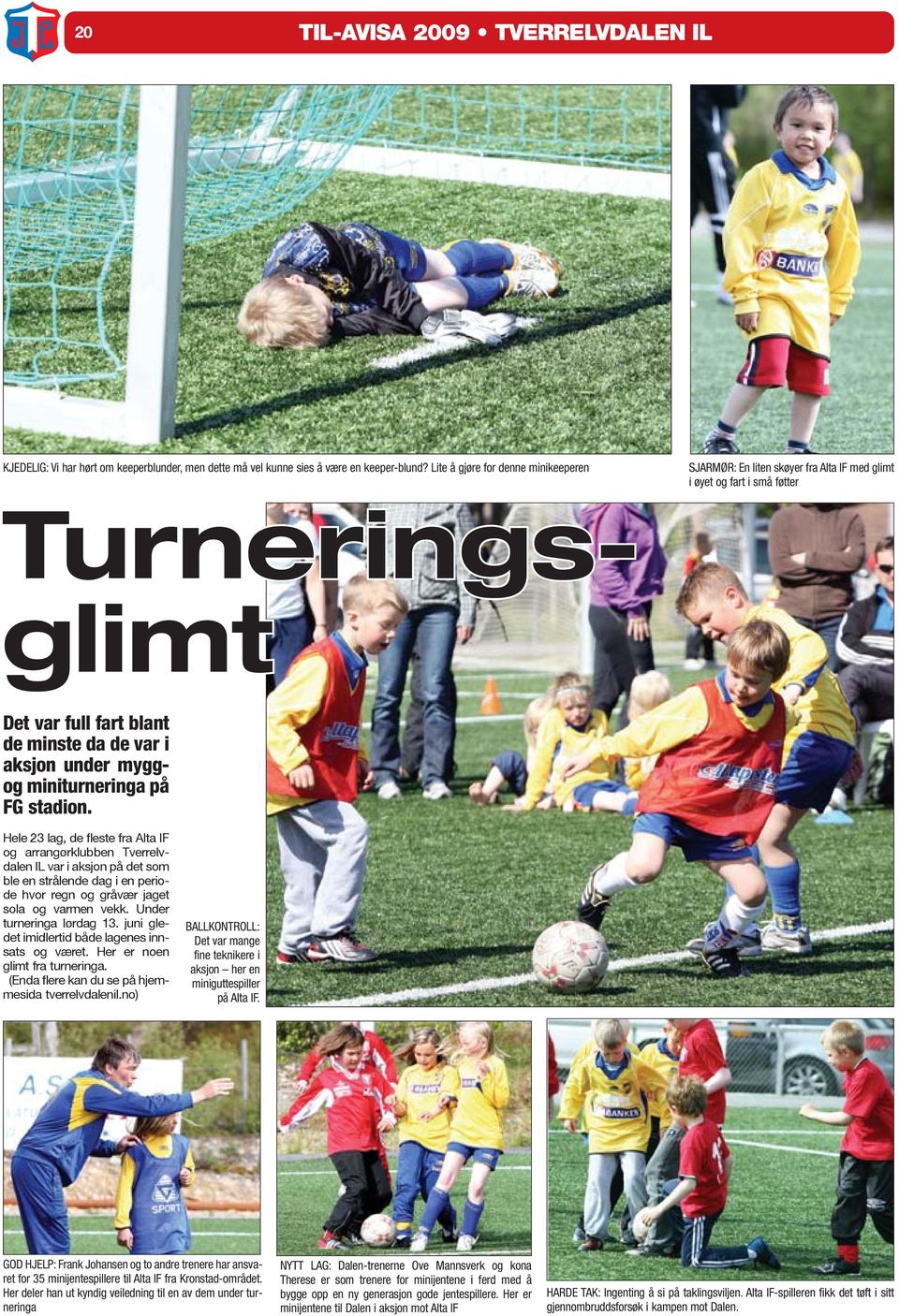 stadion. Hele 23 lag, de fleste fra Alta IF og arrangørklubben Tverrelvdalen IL var i aksjon på det som ble en strålende dag i en periode hvor regn og gråvær jaget sola og varmen vekk.