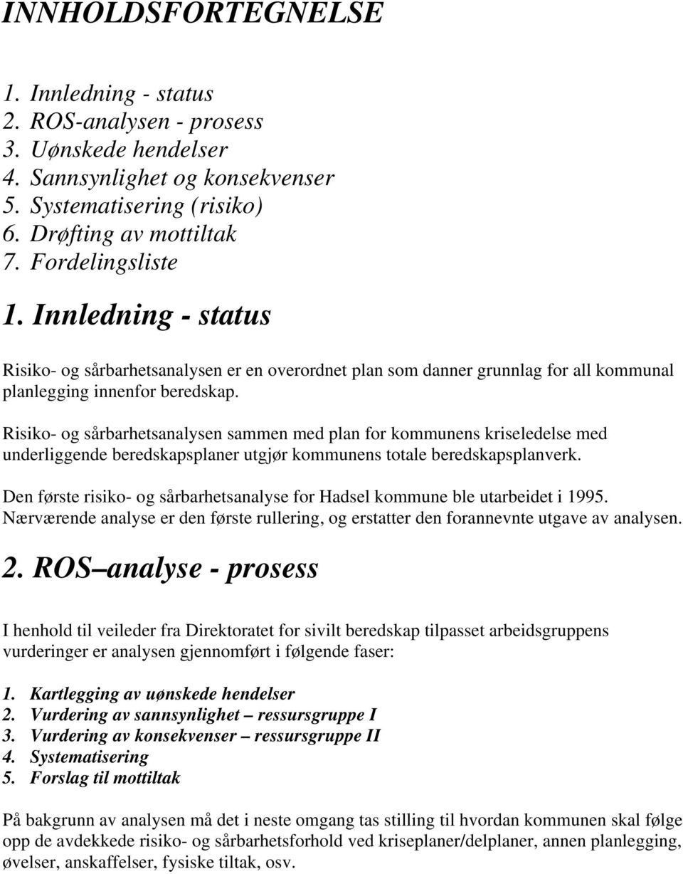 Risiko- og sårbarhetsanalysen sammen med plan for kommunens kriseledelse med underliggende beredskapsplaner utgjør kommunens totale beredskapsplanverk.