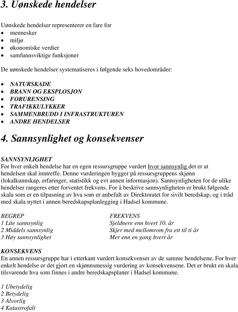 Sannsynlighet og konsekvenser SANNSYNLIGHET For hver enkelt hendelse har en egen ressursgruppe vurdert hvor sannsynlig det er at hendelsen skal inntreffe.