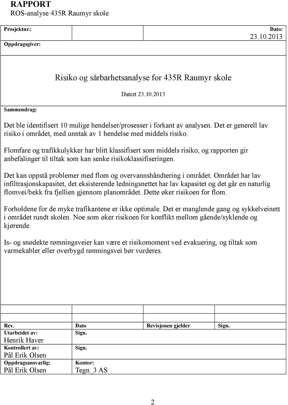 Flomfare og trafikkulykker har blitt klassifisert som middels risiko, og rapporten gir anbefalinger til tiltak som kan senke risikoklassifiseringen.