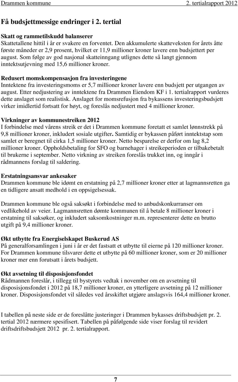 Som følge av god nasjonal skatteinngang utlignes dette så langt gjennom inntektsutjevning med 15,6 millioner kroner.