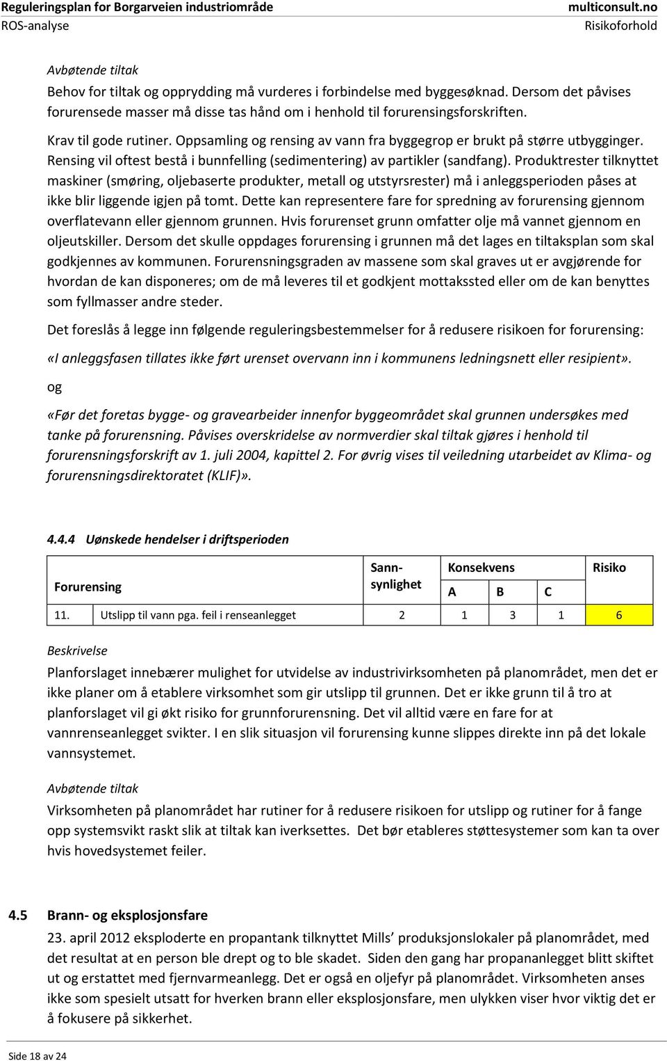 Rensing vil oftest bestå i bunnfelling (sedimentering) av partikler (sandfang).