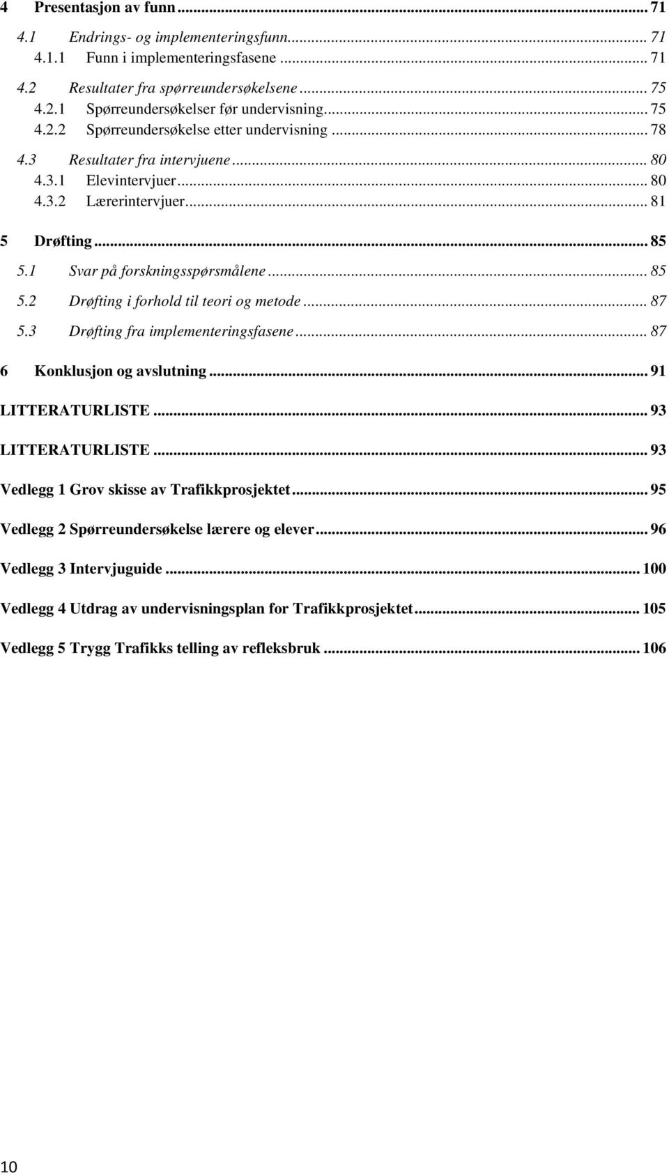 .. 85 5.2 Drøfting i forhold til teori og metode... 87 5.3 Drøfting fra implementeringsfasene... 87 6 Konklusjon og avslutning... 91 LITTERATURLISTE... 93 LITTERATURLISTE.