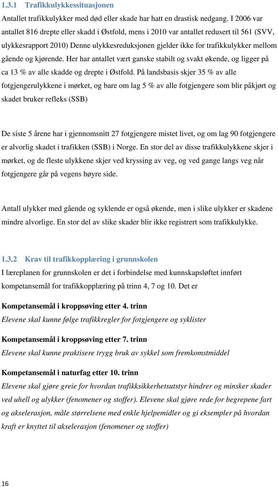 kjørende. Her har antallet vært ganske stabilt og svakt økende, og ligger på ca 13 % av alle skadde og drepte i Østfold.