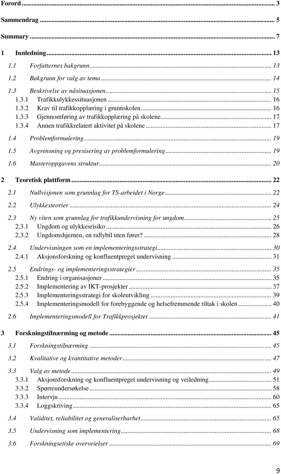 5 Avgrensning og presisering av problemformulering... 19 1.6 Masteroppgavens struktur... 20 2 Teoretisk plattform... 22 2.1 Nullvisjonen som grunnlag for TS-arbeidet i Norge... 22 2.2 Ulykkesteorier.