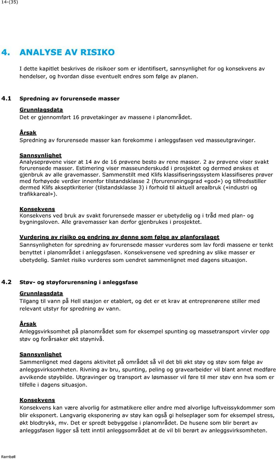 Estimering viser masseunderskud d i prosjektet og dermed ønskes et gjenbruk av alle gravemasser.