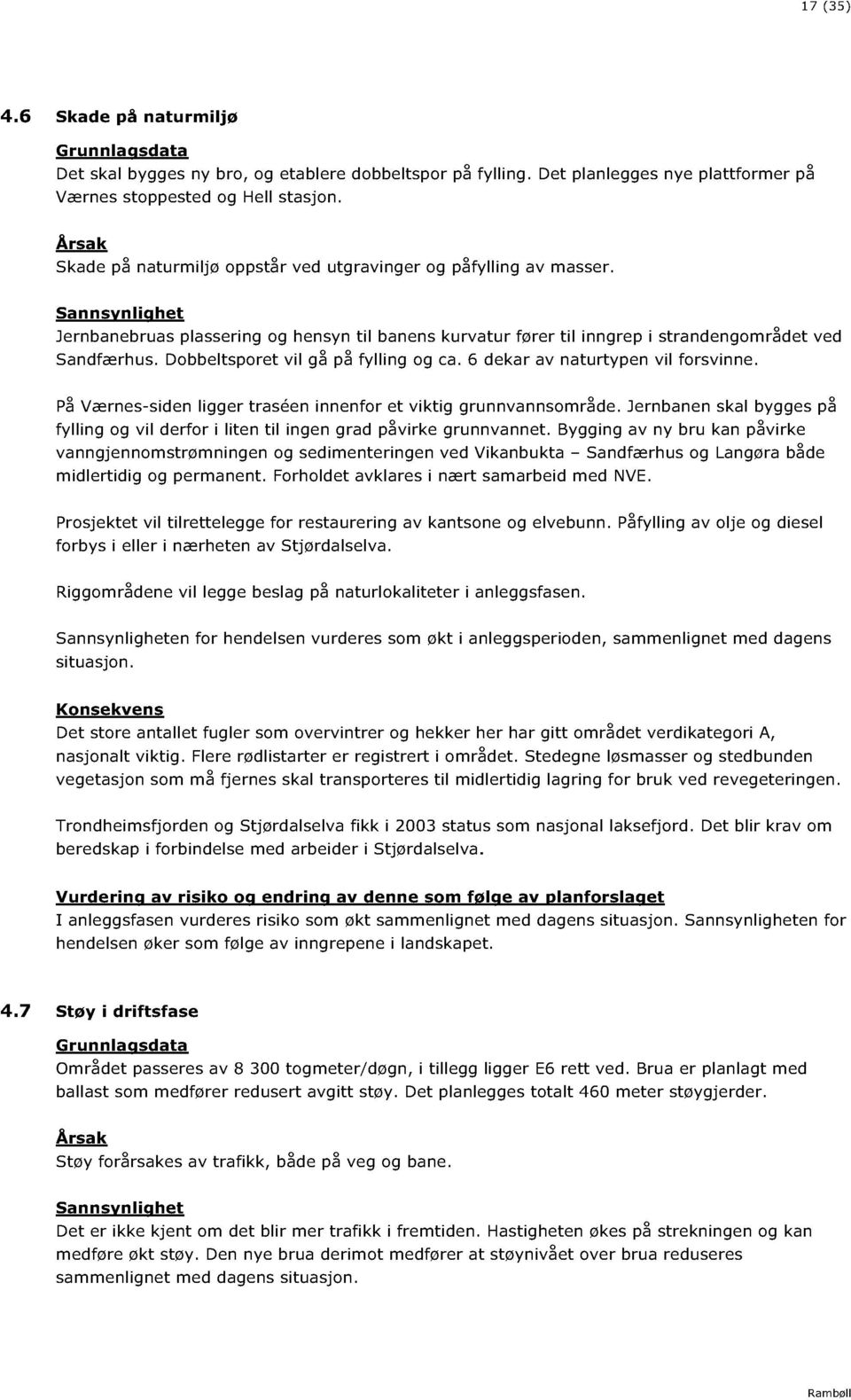 Dobbeltsporet vil gå på fylling og ca. 6 dekar av naturtypen vil forsvinne. På Værnes-siden ligger traséen innenfor et viktig grunnvannsområde.