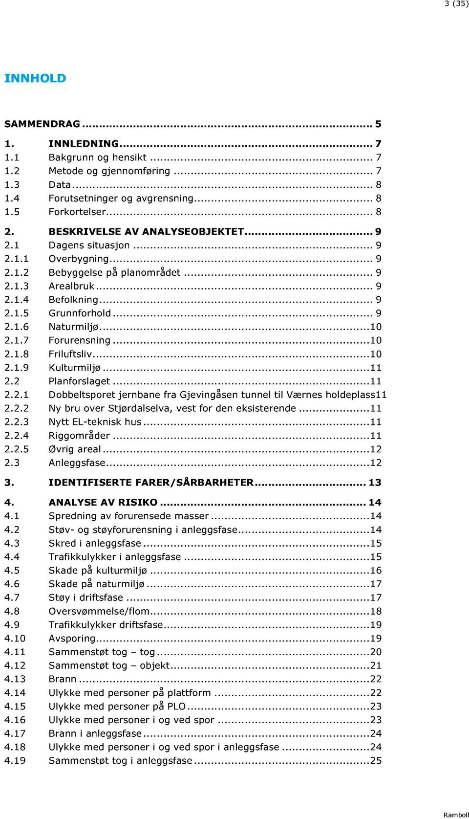 ..... 9 2.1.6 Naturmiljø...... 10 2.1.7 Forurensning...... 10 2.1.8 Friluftsliv...... 10 2.1.9 Kulturmiljø...... 11 2.2 Planforslaget...... 11 2.2.1 Dobbeltsporet jernbane fra Gjevingåsen tunnel til Værnes holdeplass11 2.