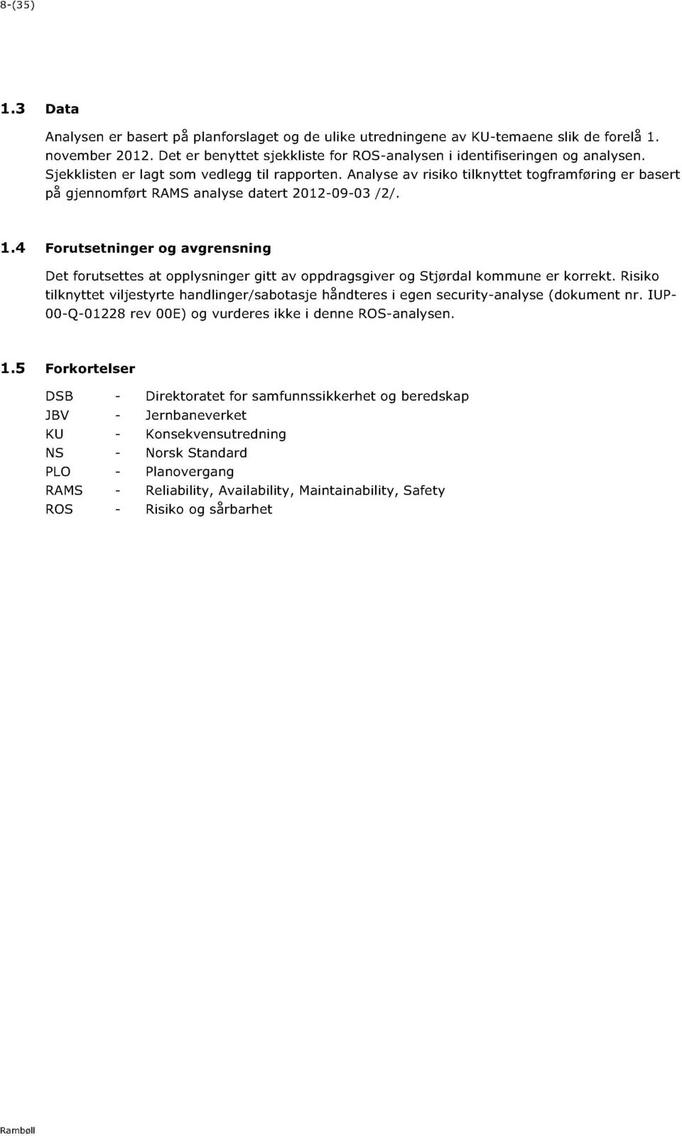 Anal yse av risiko tilknyttet togframføring er basert på gjennomført RAMS analyse datert 2012-09-03 /2/. 1.