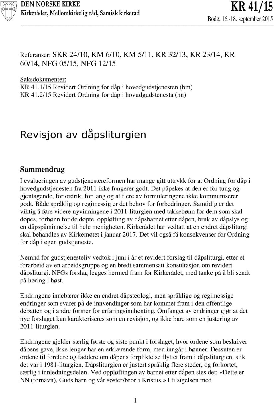 2/15 Revidert Ordning for dåp i hovudgudstenesta (nn) Revisjon av dåpsliturgien Sammendrag I evalueringen av gudstjenestereformen har mange gitt uttrykk for at Ordning for dåp i hovedgudstjenesten