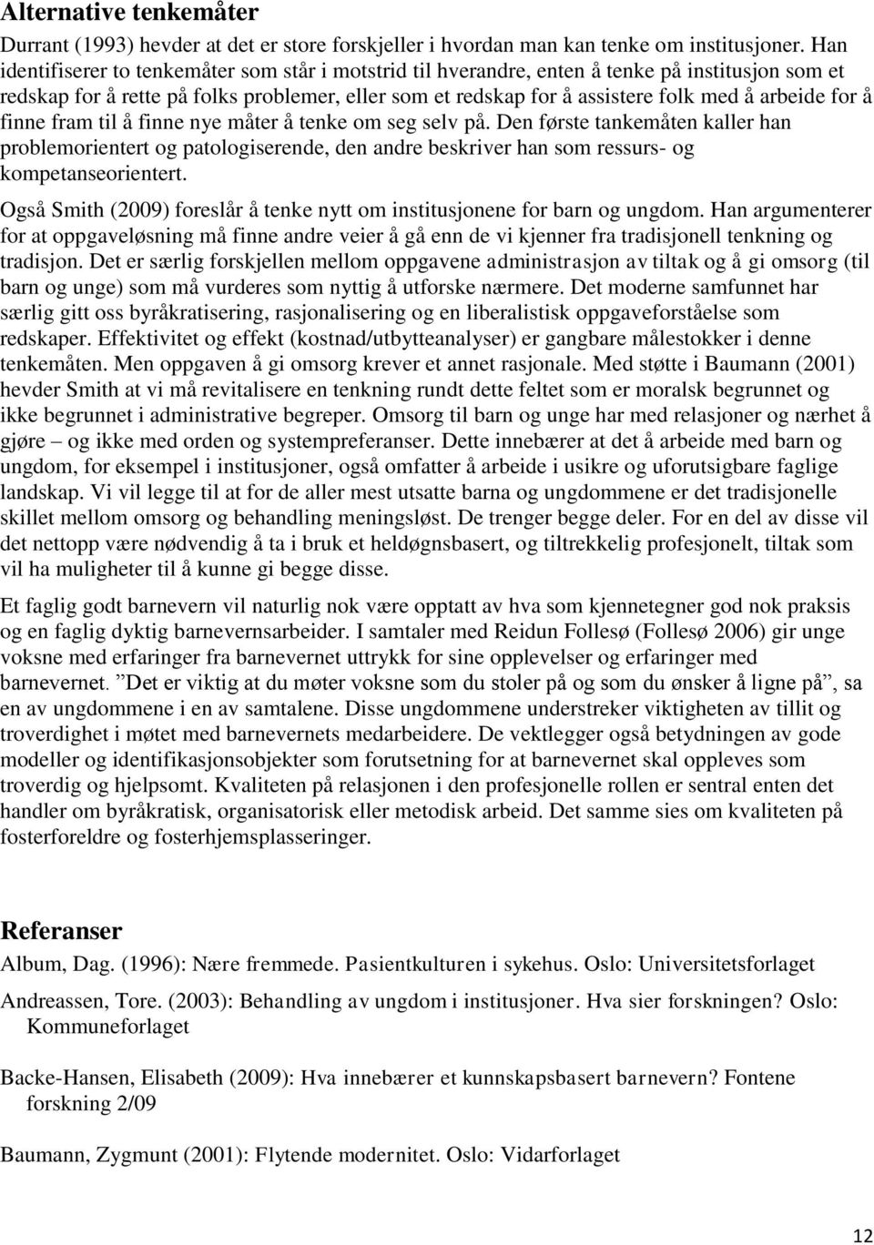 for å finne fram til å finne nye måter å tenke om seg selv på. Den første tankemåten kaller han problemorientert og patologiserende, den andre beskriver han som ressurs- og kompetanseorientert.